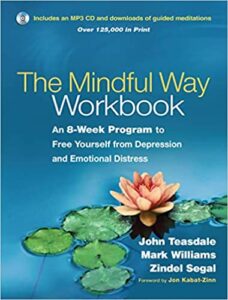 Recommended Book: The Mindful Way Workbook: An 8-week Program to Free Yourself from Depression and Emotional Distress By John Teasdale Mark Williams, et al.