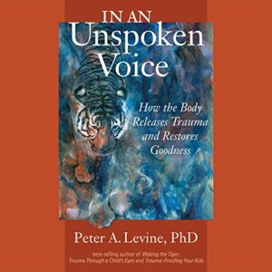 Recommended Book: In an Unspoken Voice: How the Body Releases Trauma and Restores Goodness By Peter A. Levine