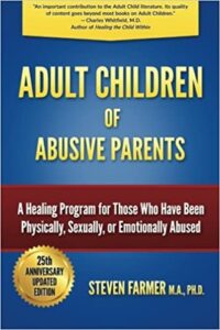 Recommended Book: Adult Children of Abusive Parents: A Healing Program for Those Who Have Been Physically, Sexually, or Emotionally Abused By Steven Farmer