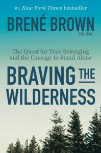 Recommended Book: Braving The Wilderness: The Quest for True Belonging and the Courage to Stand Alone By Brené Brown